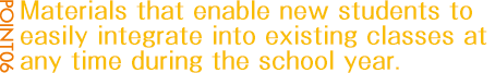POINT06:途中入会やクラスの統合などにも対応できる教材です。