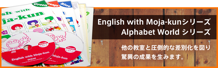 nglish with Moja-kunシリーズ Alphabet World シリーズ / 他の教室と圧倒的な差別化を図り驚異の成果を生みます。